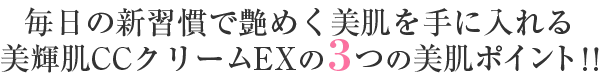 毎日の新習慣で艶めく美肌を手に入れる輝肌CCクリームの3つの美肌ポイント！！
