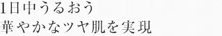 1日中うるおう華やかなツヤ肌を実現