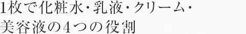 1枚で化粧水・乳液・クリーム・美容液の4つの役割