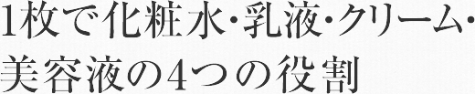 1枚で化粧水・乳液・クリーム・美容液の4つの役割