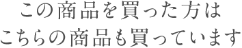 この商品を買った方はこちらの商品も買っています