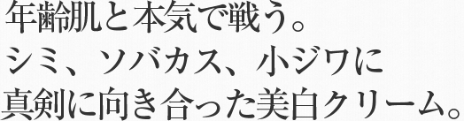 年齢肌と本気で戦う。シミ、そばかす、小じわに真剣に向き合った美白クリーム。